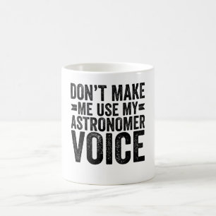 Mug Don't Make Me Use My Astronomer Voice