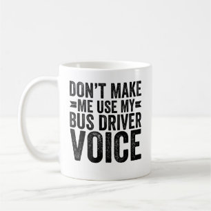 Mug Don't Make Me Use My Bus Driver Voice