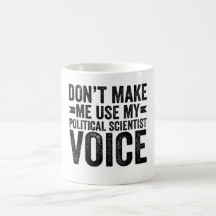 Mug Don't Make Me Use My Political Scientist Voice