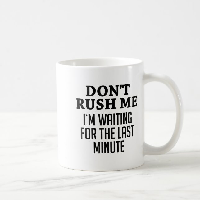 Mug Don't Rush Me I'm Waiting For The Last Minute Funn (Droite)