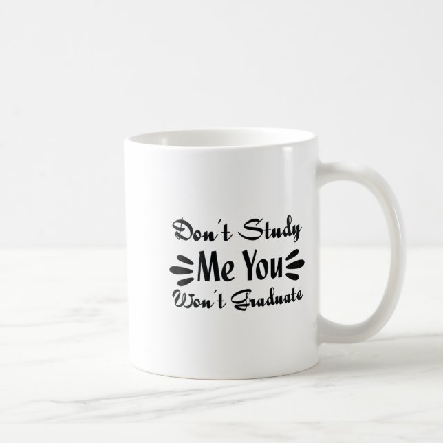 Mug Don't Study Me You Won't Graduate Quote Gift For G (Droite)