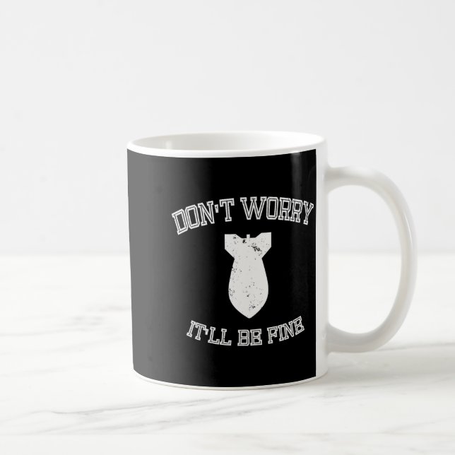 Mug Don't Worry It'll Be Fine With Funny Bomb  (Droite)