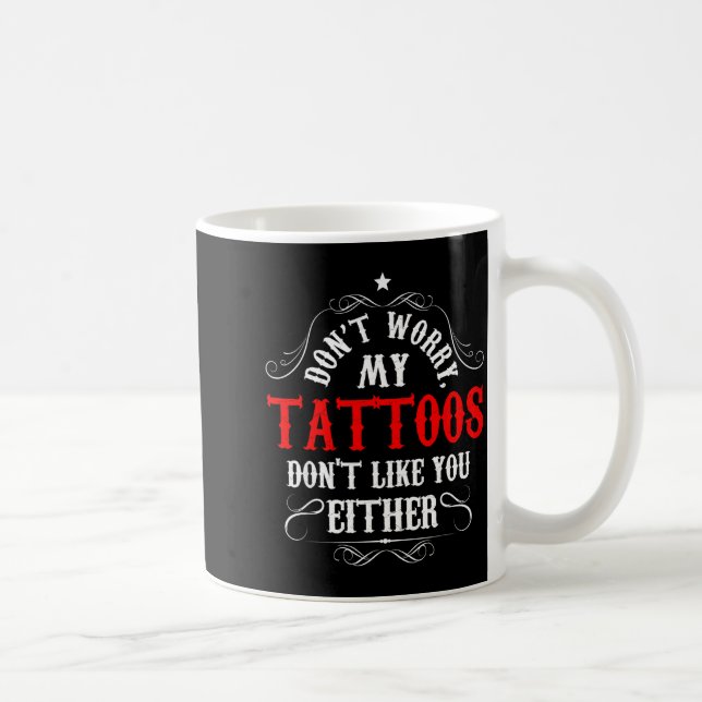 Mug Don't Worry My Tattoos Don't Like You Either - Fun (Droite)