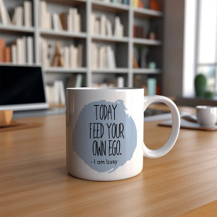 Mug Drôle Aujourd'Hui Nourrir Votre Propre Ego