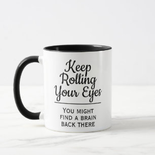 Mug Drôle Continuez à rouler vos yeux, vous pourriez t