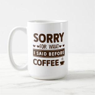 Mug Drôle Désolé Pour Ce Que J'Ai Dit Avant