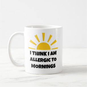Mug Drôle "Je pense que je suis allergique aux matins"