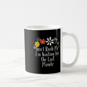 Mug Drôle Ne me pressez pas J'attends la Dernière Minu