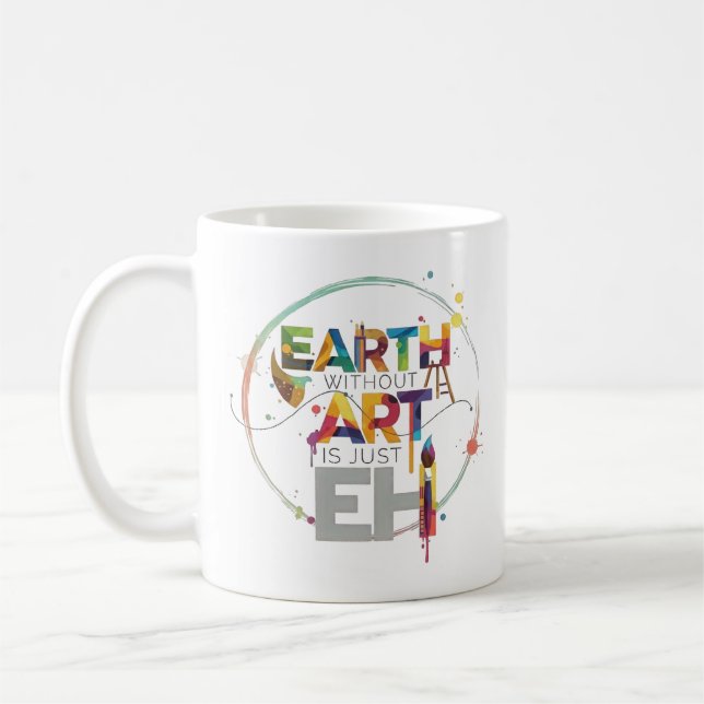 Mug Earth Without Art Is Just Eh Painter Artist Design (Gauche)