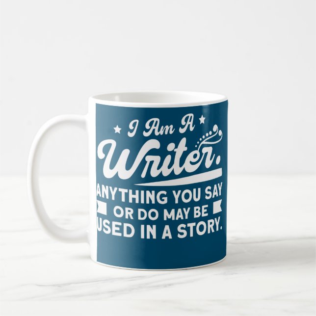 Mug Écrivains Je Suis Écrivain Tout Ce Que Vous Dites  (Gauche)