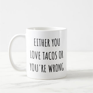 Mug Either You Love Tacos Or You're Wrong Funny Taco 