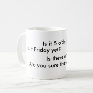 Mug Est-ce 5 heures encore ? Est-ce vendredi encore ?