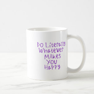 Mug Faites Littéralement Tout Ce Qui Vous Rend Heureux