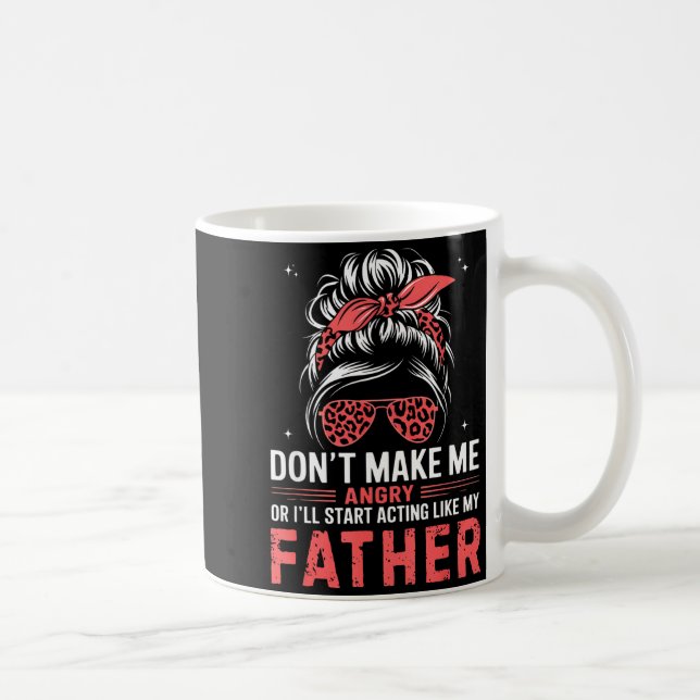 Mug Fun Don't Make Me Angry Or I'll Start Acting Like  (Droite)
