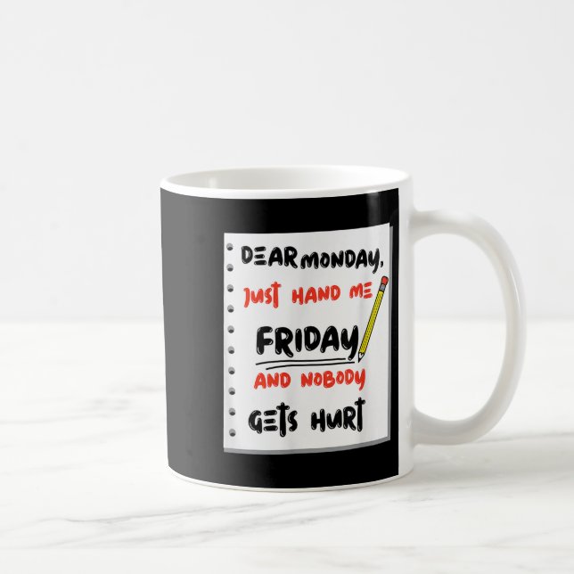 Mug Funny Dear Monday Just Hand Me Friday And Nobody G (Droite)