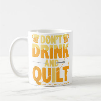 Mug Funny Don'T Drink And Quilt Love Quilting