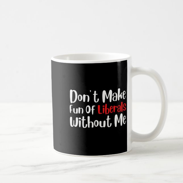 Mug Funny Don't Make Fun Of Liberals Without Me Premiu (Droite)