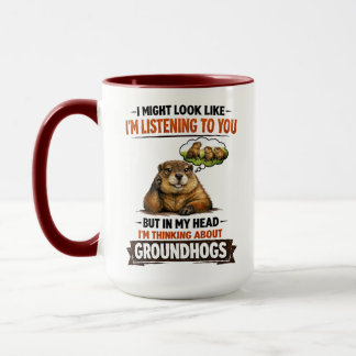 Mug Funny Groundhog – “I Might Look Like I’m Listening