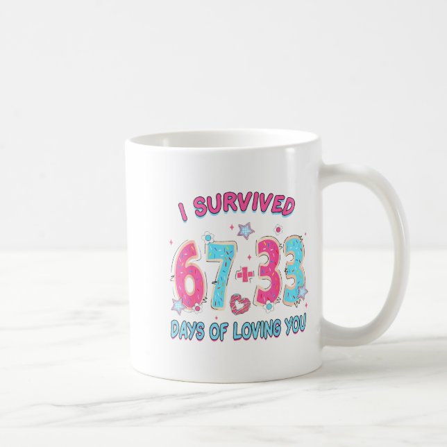 Mug Funny I Survived 67 + 33 Days Of Loving You Valent (Droite)