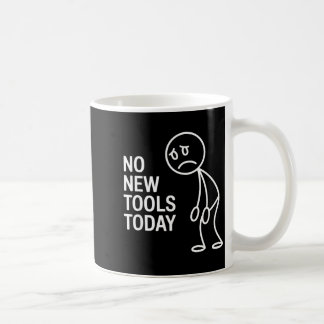 Mug Funny No New Tools Today 