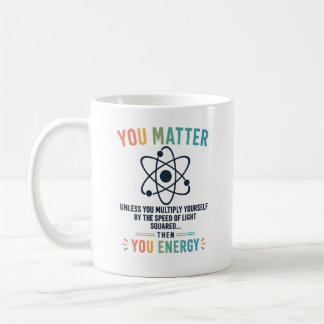 Mug Funny Science Gift You Matter Motivation