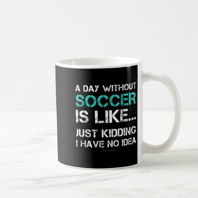 Mug Funny Soccer Shirts. A Day Without Soccer Gift  (Droite)
