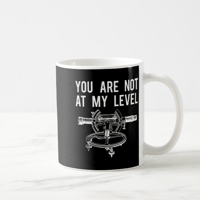 Mug Funny Surveyor Shirt, Not At My Level Land Surveyi (Droite)
