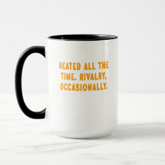 Mug Heated All The Time Rivalry Occasionally Funny