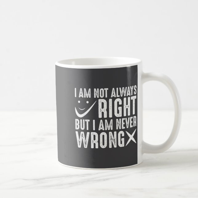 Mug I Am Not Always Right But I Am Never Wrong, Funny  (Droite)