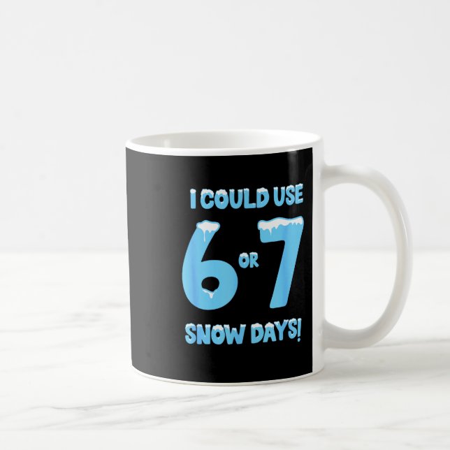 Mug I Could Use 6 7 Snow Days Funny Snowy Day Teacher  (Droite)
