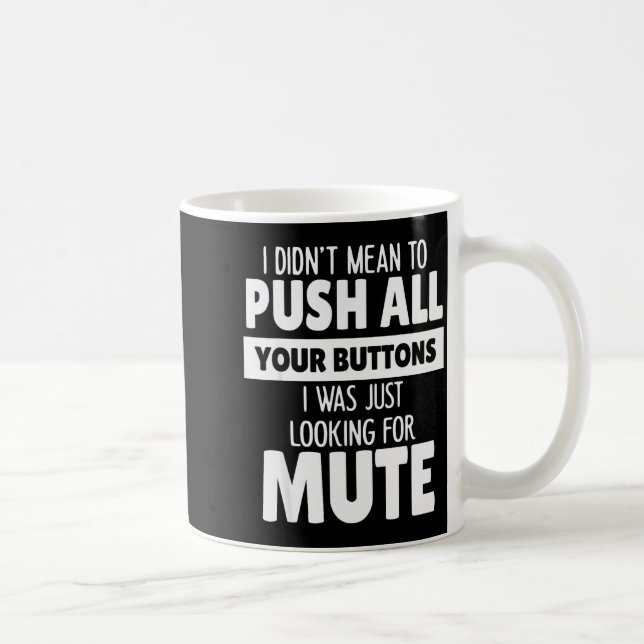 Mug I Didn't Mean To Push All Your Buttons I Was Just  (Droite)