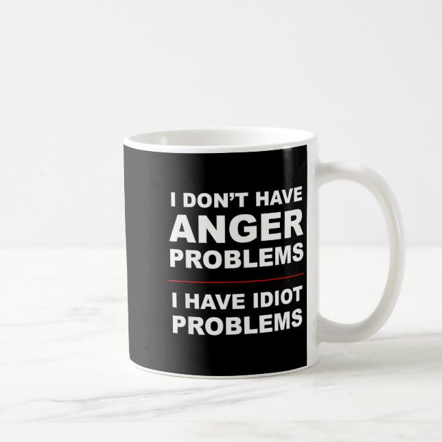 Mug I Don't Have Anger Problems - I Have Idiot Problem (Droite)