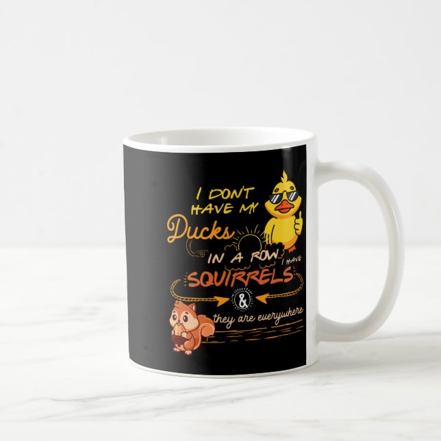 Mug I Don't Have My Ducks In A Row Squirrels They Are  (Droite)