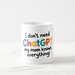 Mug I Don't Need Chatgpt, My Moms Knows Everything