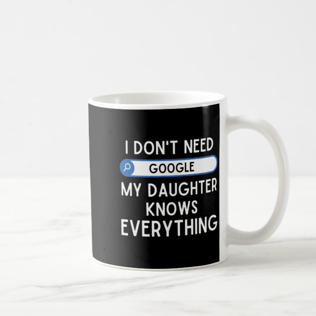 Mug I Don't Need Google My Daughter Knows Everything - (Droite)