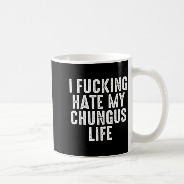 Mug I Foring-hate My Chungus Life  (Droite)