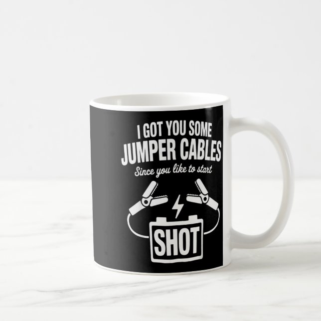 Mug I Got You Some Jumper Cables Since You Like To Sta (Droite)