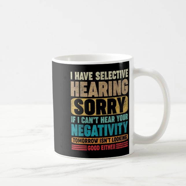 Mug I Have Selective Hearing I Can't Hear Your Negativ (Droite)