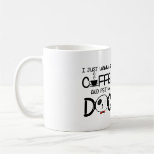 MUG I JUST WANNA SIP COFFEE AND PET MY DOG