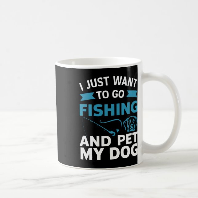 Mug I Just Want To Go Fishing And Pet My Dog  (Droite)