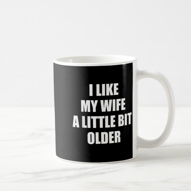 Mug I Like My Wife A Little Bit Older - Funny Saying S (Droite)