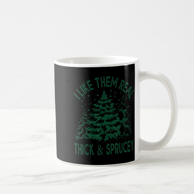 Mug I Like Them Real Thick And Sprucey Christmas Tree  (Droite)