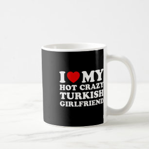 Mug I Love My Hot Crazy Turc Girlfriend Valentines
