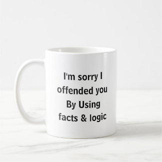 Mug I’m Sorry I Offended You Using Facts & Logic Funny