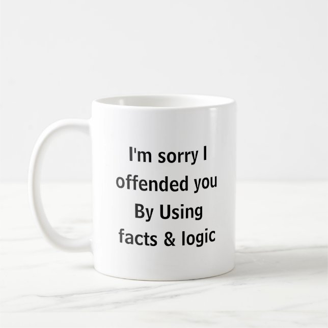 Mug I’m Sorry I Offended You Using Facts & Logic Funny (Gauche)