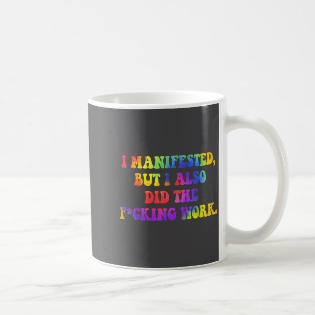 Mug I Manifested, But I-also Did The Fcking Work Funny (Droite)
