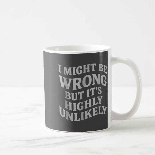 Mug I Might Be Wrong But Its Unlikely Funny Sarcastic  (Droite)