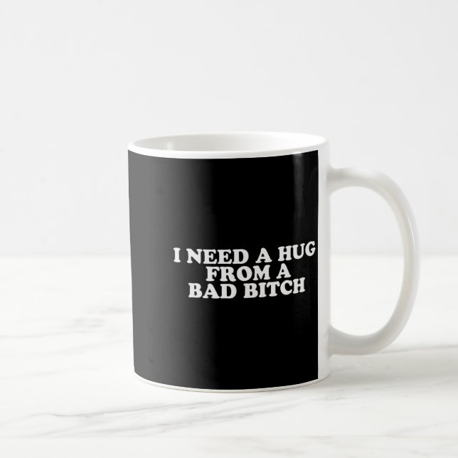 Mug I Need A Hug From A Bad B  (Droite)