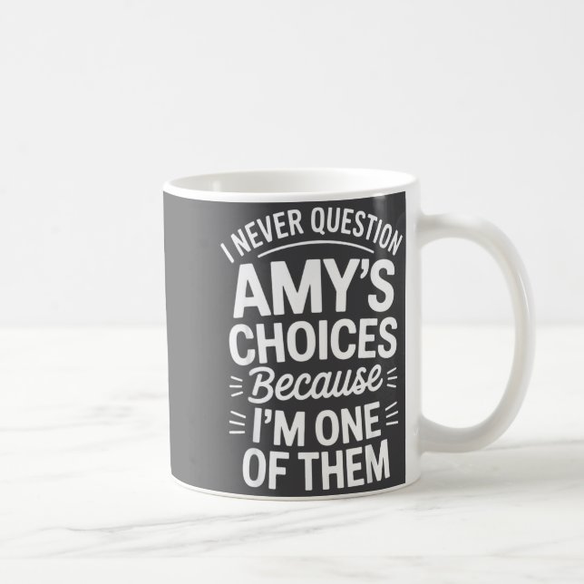 Mug I Never Question Amy's Choices Because I'm One Of  (Droite)