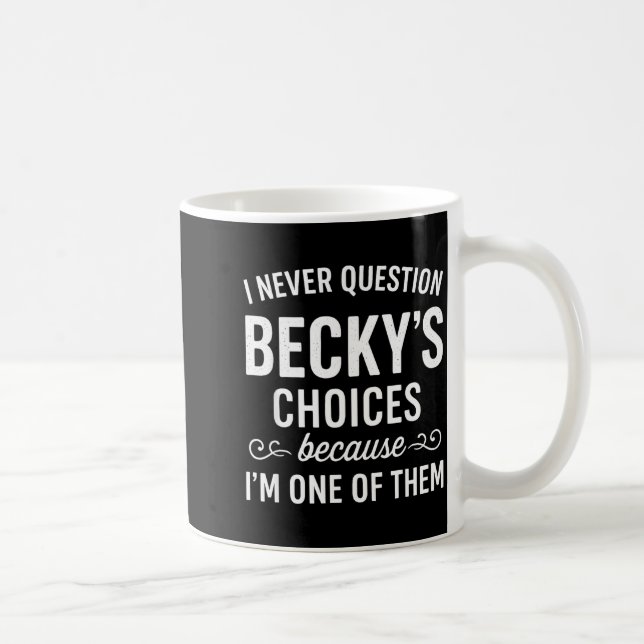 Mug I Never Question Becky's Choices Because I'm One O (Droite)